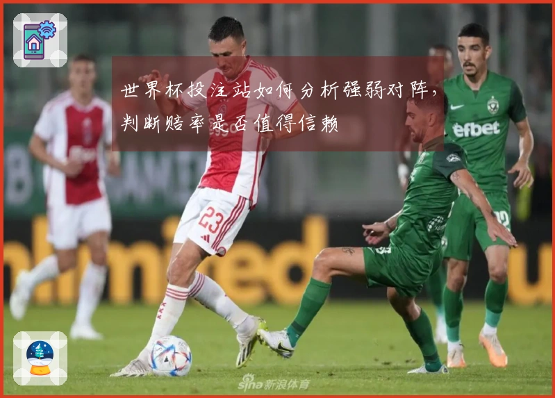 世界杯投注站如何分析强弱对阵，判断赔率是否值得信赖