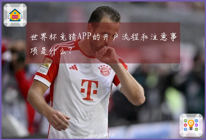世界杯竞猜APP的开户流程和注意事项是什么？