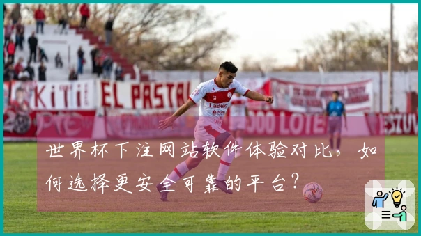 世界杯下注网站软件体验对比，如何选择更安全可靠的平台？